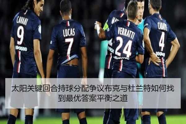 太阳关键回合持球分配争议布克与杜兰特如何找到最优答案平衡之道